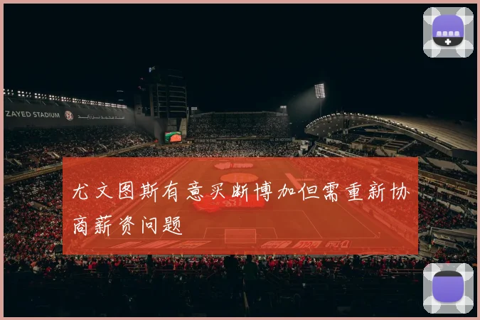 尤文图斯有意买断博加但需重新协商薪资问题