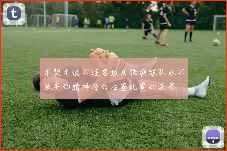 东契奇谈六连客经历强调球队永不放弃的精神与对活塞比赛的反思